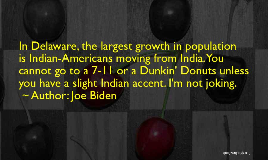 Joe Biden Quotes: In Delaware, The Largest Growth In Population Is Indian-americans Moving From India. You Cannot Go To A 7-11 Or A