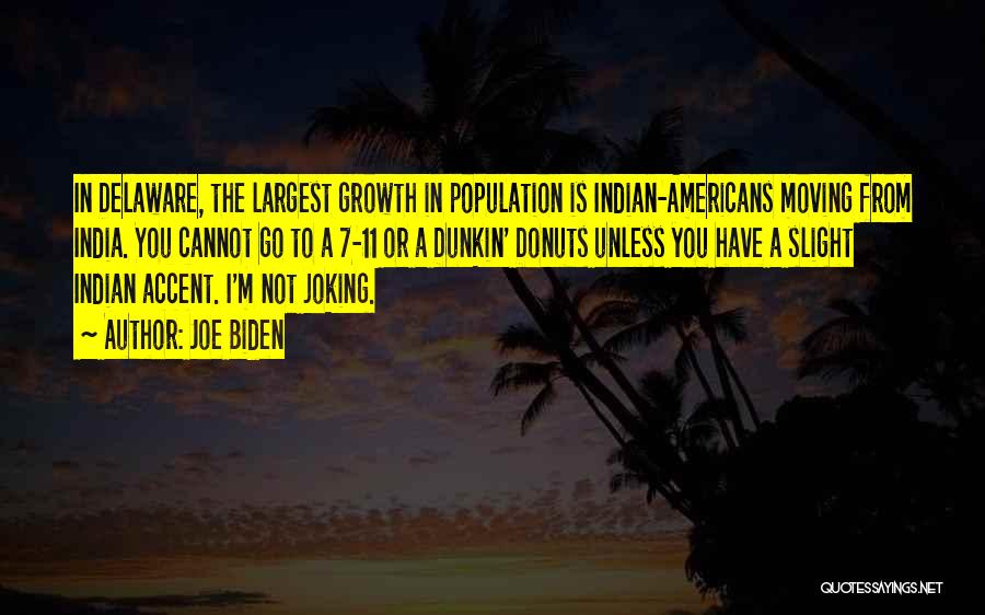 Joe Biden Quotes: In Delaware, The Largest Growth In Population Is Indian-americans Moving From India. You Cannot Go To A 7-11 Or A