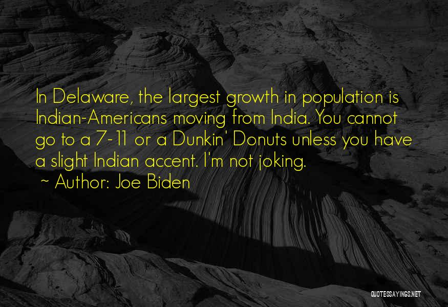 Joe Biden Quotes: In Delaware, The Largest Growth In Population Is Indian-americans Moving From India. You Cannot Go To A 7-11 Or A