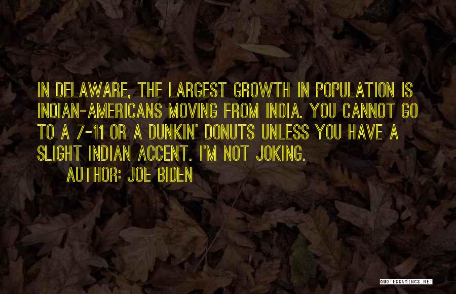 Joe Biden Quotes: In Delaware, The Largest Growth In Population Is Indian-americans Moving From India. You Cannot Go To A 7-11 Or A