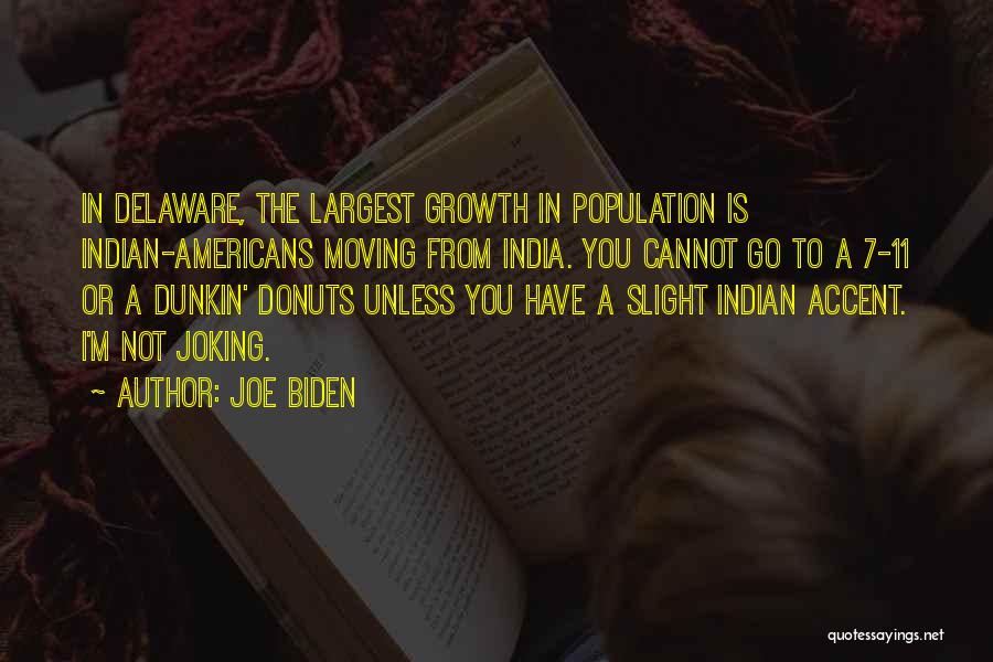 Joe Biden Quotes: In Delaware, The Largest Growth In Population Is Indian-americans Moving From India. You Cannot Go To A 7-11 Or A