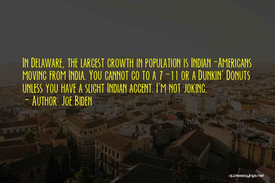 Joe Biden Quotes: In Delaware, The Largest Growth In Population Is Indian-americans Moving From India. You Cannot Go To A 7-11 Or A