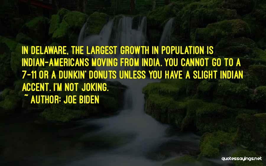 Joe Biden Quotes: In Delaware, The Largest Growth In Population Is Indian-americans Moving From India. You Cannot Go To A 7-11 Or A