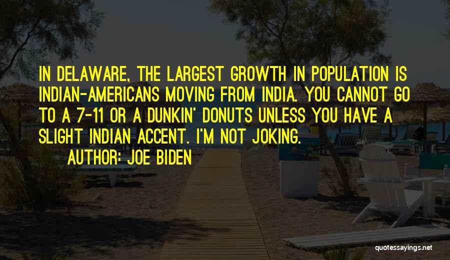 Joe Biden Quotes: In Delaware, The Largest Growth In Population Is Indian-americans Moving From India. You Cannot Go To A 7-11 Or A