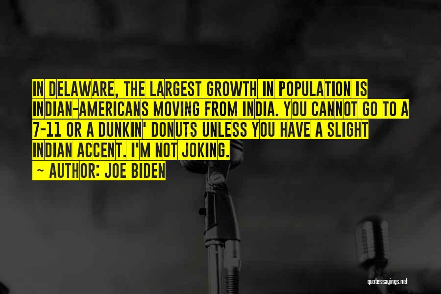 Joe Biden Quotes: In Delaware, The Largest Growth In Population Is Indian-americans Moving From India. You Cannot Go To A 7-11 Or A