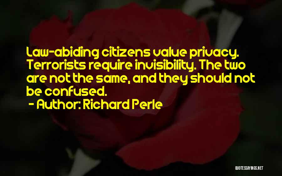 Richard Perle Quotes: Law-abiding Citizens Value Privacy. Terrorists Require Invisibility. The Two Are Not The Same, And They Should Not Be Confused.