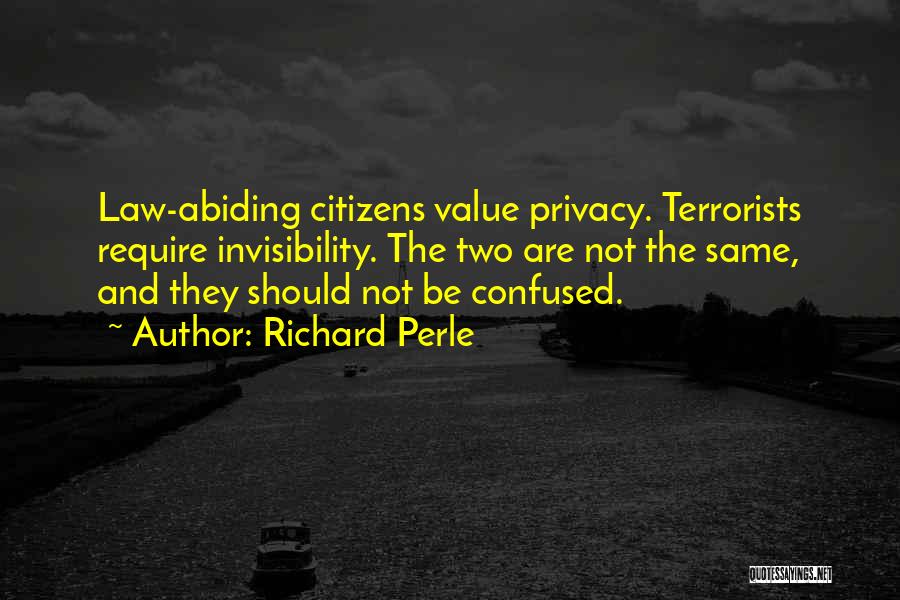 Richard Perle Quotes: Law-abiding Citizens Value Privacy. Terrorists Require Invisibility. The Two Are Not The Same, And They Should Not Be Confused.