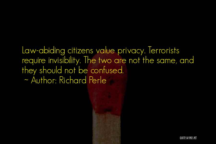 Richard Perle Quotes: Law-abiding Citizens Value Privacy. Terrorists Require Invisibility. The Two Are Not The Same, And They Should Not Be Confused.