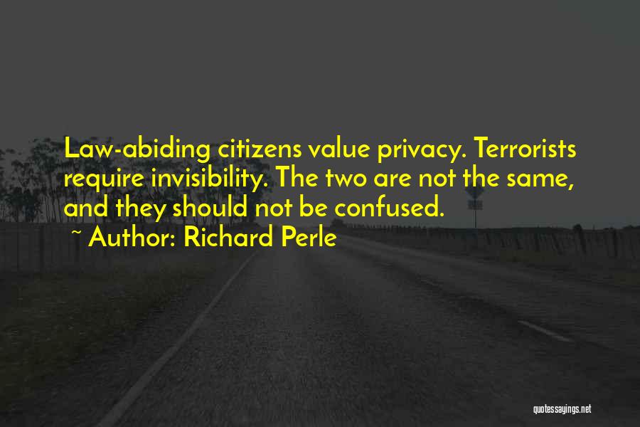 Richard Perle Quotes: Law-abiding Citizens Value Privacy. Terrorists Require Invisibility. The Two Are Not The Same, And They Should Not Be Confused.