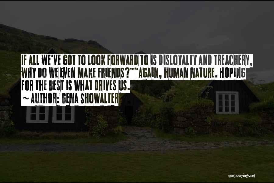 Gena Showalter Quotes: If All We've Got To Look Forward To Is Disloyalty And Treachery, Why Do We Even Make Friends?again, Human Nature.