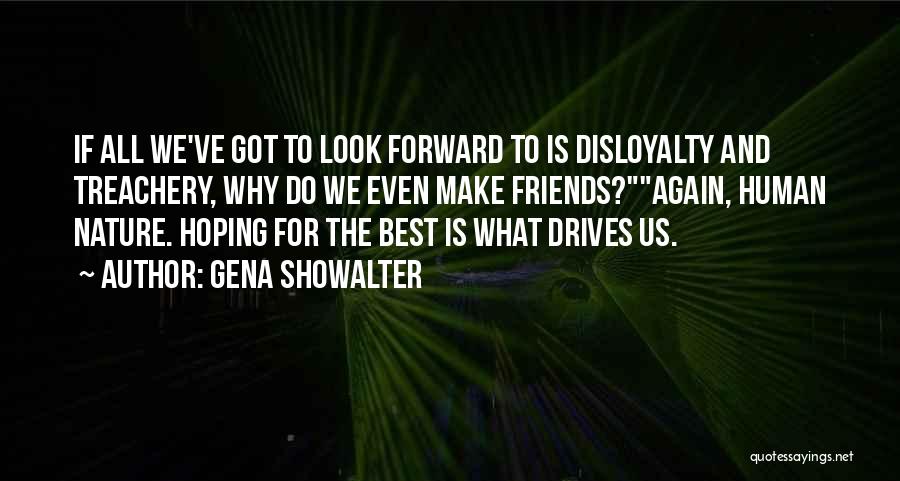 Gena Showalter Quotes: If All We've Got To Look Forward To Is Disloyalty And Treachery, Why Do We Even Make Friends?again, Human Nature.