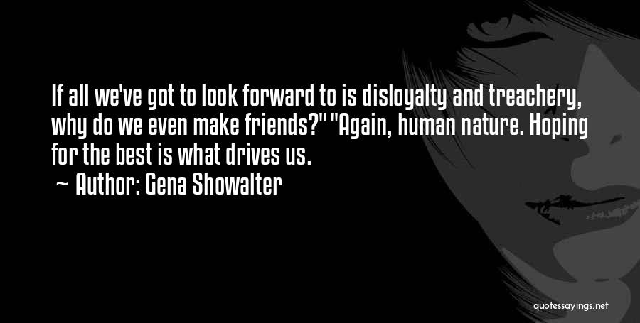 Gena Showalter Quotes: If All We've Got To Look Forward To Is Disloyalty And Treachery, Why Do We Even Make Friends?again, Human Nature.