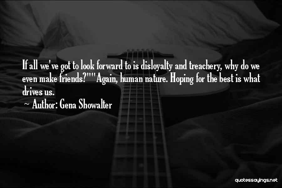 Gena Showalter Quotes: If All We've Got To Look Forward To Is Disloyalty And Treachery, Why Do We Even Make Friends?again, Human Nature.