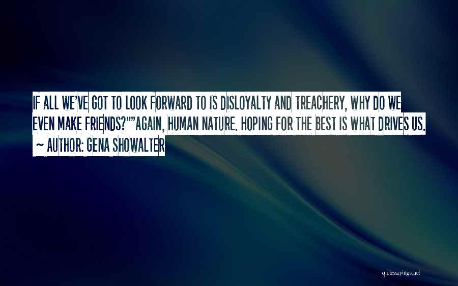 Gena Showalter Quotes: If All We've Got To Look Forward To Is Disloyalty And Treachery, Why Do We Even Make Friends?again, Human Nature.