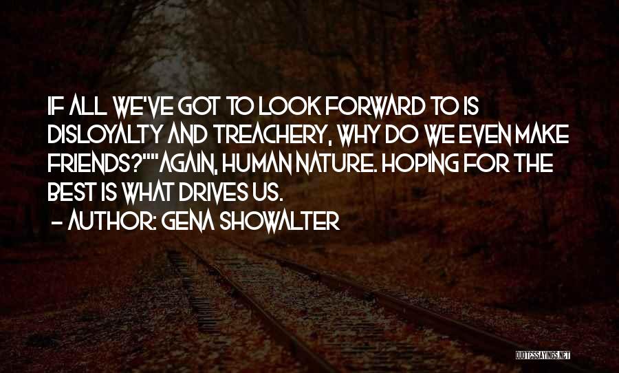 Gena Showalter Quotes: If All We've Got To Look Forward To Is Disloyalty And Treachery, Why Do We Even Make Friends?again, Human Nature.