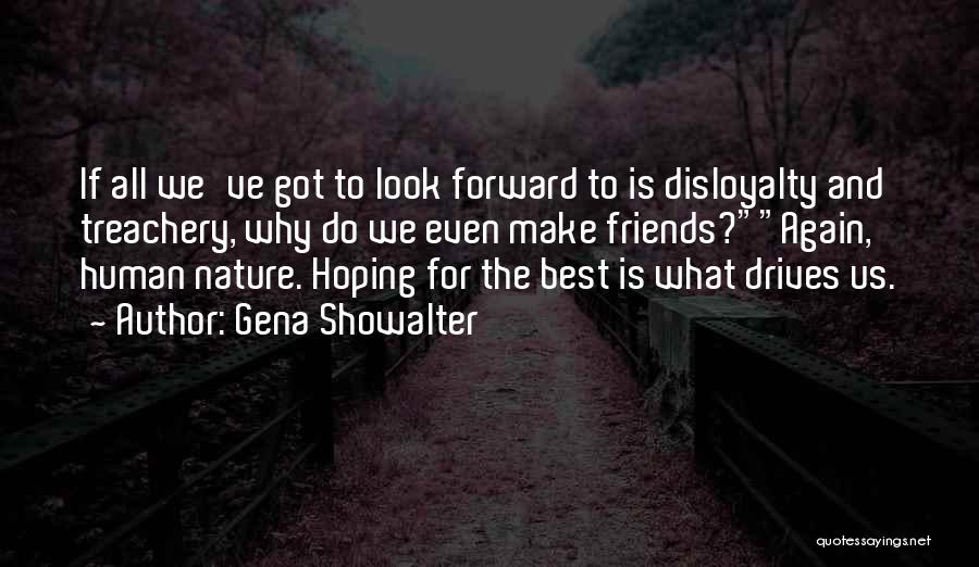 Gena Showalter Quotes: If All We've Got To Look Forward To Is Disloyalty And Treachery, Why Do We Even Make Friends?again, Human Nature.