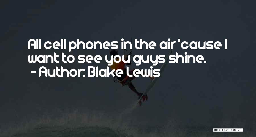 Blake Lewis Quotes: All Cell Phones In The Air 'cause I Want To See You Guys Shine.