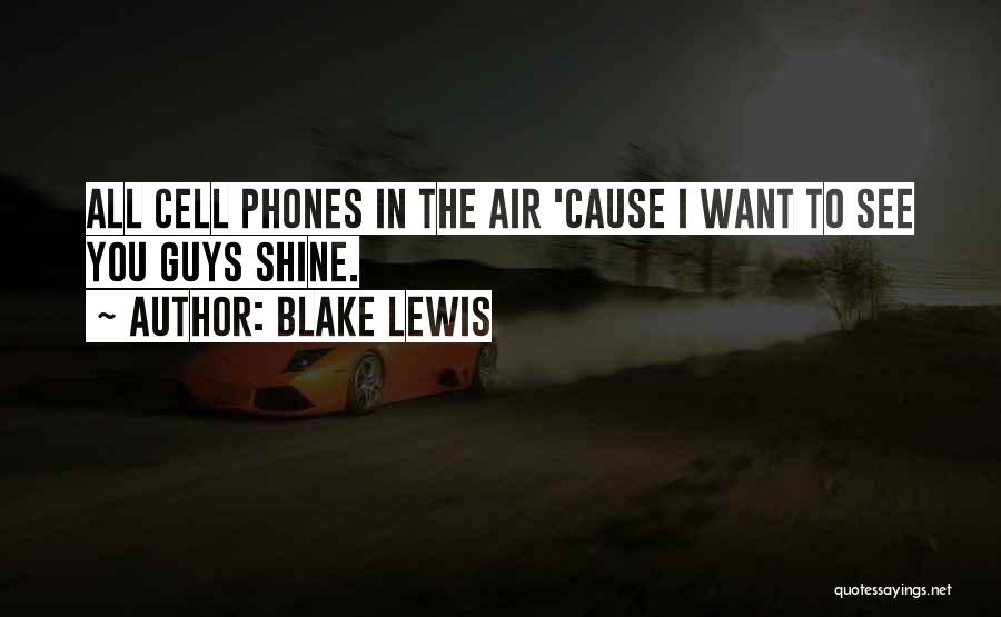Blake Lewis Quotes: All Cell Phones In The Air 'cause I Want To See You Guys Shine.