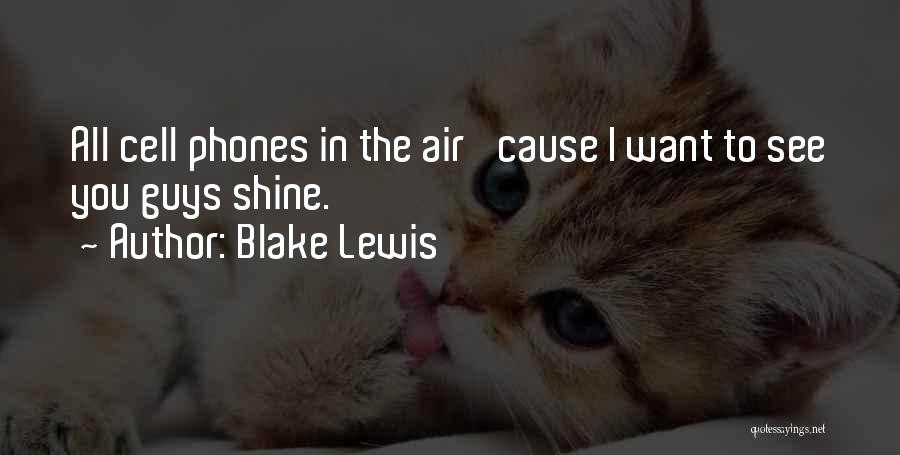 Blake Lewis Quotes: All Cell Phones In The Air 'cause I Want To See You Guys Shine.