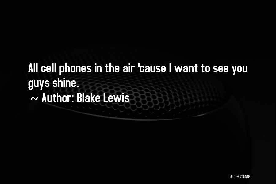 Blake Lewis Quotes: All Cell Phones In The Air 'cause I Want To See You Guys Shine.