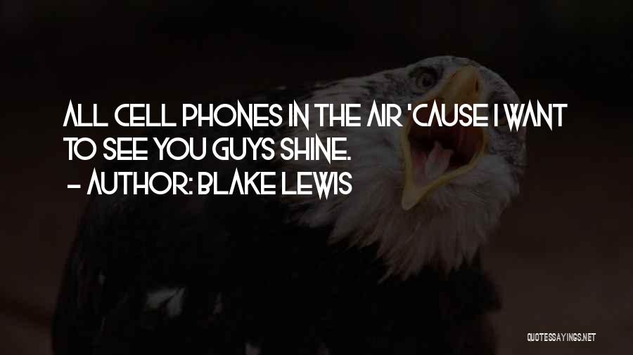Blake Lewis Quotes: All Cell Phones In The Air 'cause I Want To See You Guys Shine.