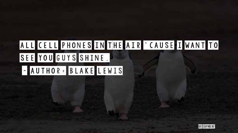 Blake Lewis Quotes: All Cell Phones In The Air 'cause I Want To See You Guys Shine.