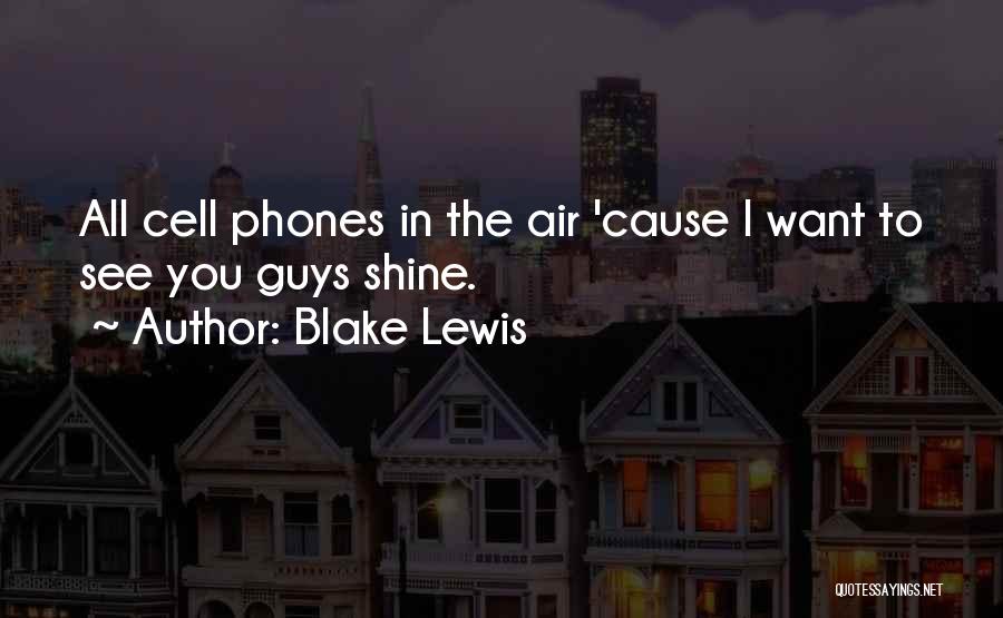 Blake Lewis Quotes: All Cell Phones In The Air 'cause I Want To See You Guys Shine.