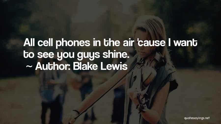 Blake Lewis Quotes: All Cell Phones In The Air 'cause I Want To See You Guys Shine.