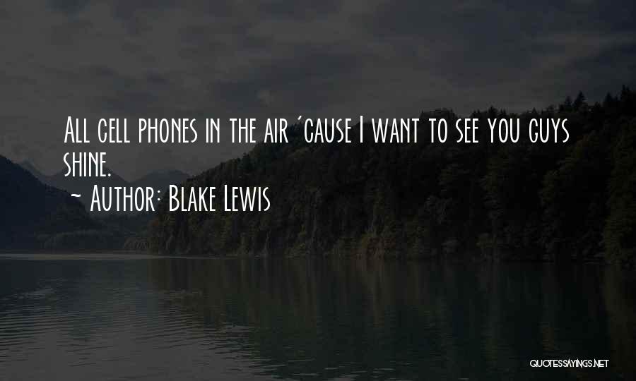 Blake Lewis Quotes: All Cell Phones In The Air 'cause I Want To See You Guys Shine.