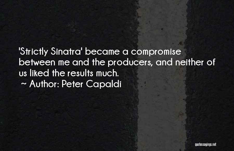 Peter Capaldi Quotes: 'strictly Sinatra' Became A Compromise Between Me And The Producers, And Neither Of Us Liked The Results Much.