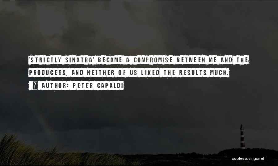 Peter Capaldi Quotes: 'strictly Sinatra' Became A Compromise Between Me And The Producers, And Neither Of Us Liked The Results Much.