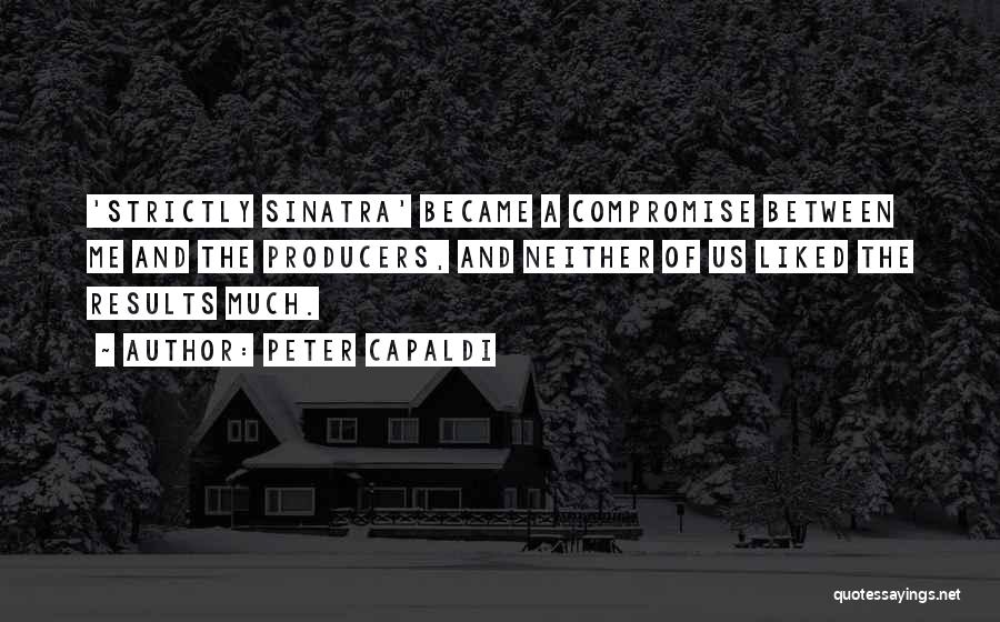 Peter Capaldi Quotes: 'strictly Sinatra' Became A Compromise Between Me And The Producers, And Neither Of Us Liked The Results Much.