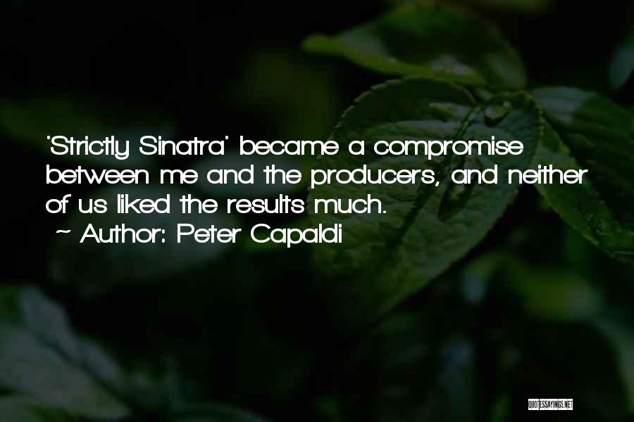 Peter Capaldi Quotes: 'strictly Sinatra' Became A Compromise Between Me And The Producers, And Neither Of Us Liked The Results Much.