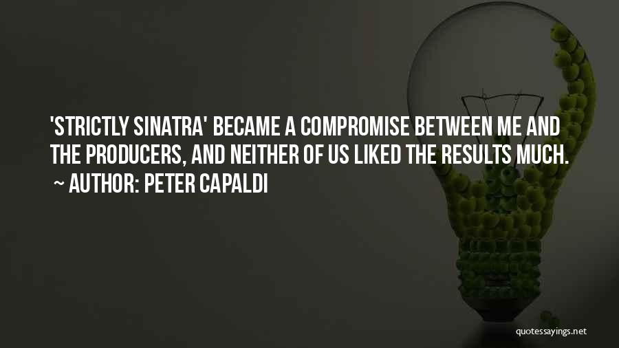 Peter Capaldi Quotes: 'strictly Sinatra' Became A Compromise Between Me And The Producers, And Neither Of Us Liked The Results Much.