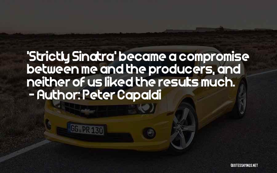 Peter Capaldi Quotes: 'strictly Sinatra' Became A Compromise Between Me And The Producers, And Neither Of Us Liked The Results Much.