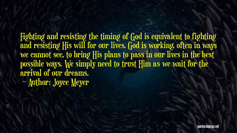Joyce Meyer Quotes: Fighting And Resisting The Timing Of God Is Equivalent To Fighting And Resisting His Will For Our Lives. God Is