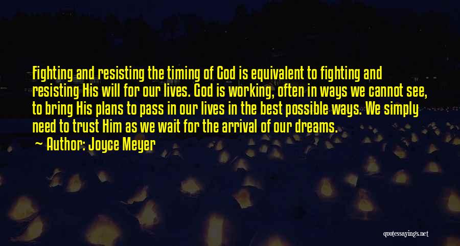 Joyce Meyer Quotes: Fighting And Resisting The Timing Of God Is Equivalent To Fighting And Resisting His Will For Our Lives. God Is