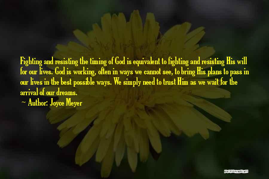 Joyce Meyer Quotes: Fighting And Resisting The Timing Of God Is Equivalent To Fighting And Resisting His Will For Our Lives. God Is