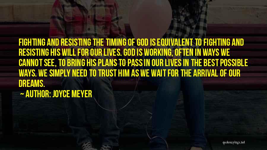 Joyce Meyer Quotes: Fighting And Resisting The Timing Of God Is Equivalent To Fighting And Resisting His Will For Our Lives. God Is