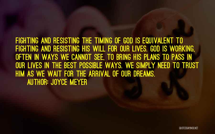 Joyce Meyer Quotes: Fighting And Resisting The Timing Of God Is Equivalent To Fighting And Resisting His Will For Our Lives. God Is