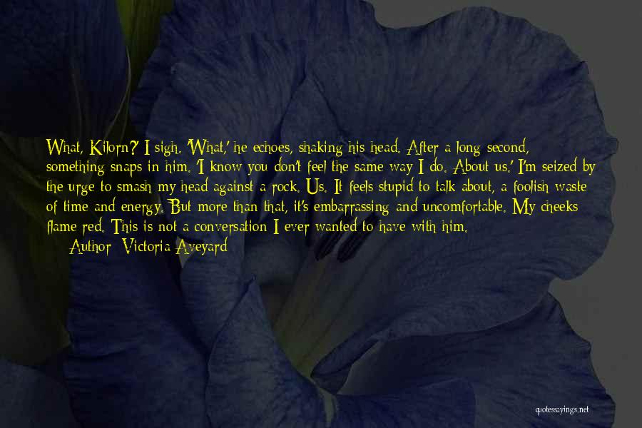 Victoria Aveyard Quotes: What, Kilorn?' I Sigh. 'what,' He Echoes, Shaking His Head. After A Long Second, Something Snaps In Him. 'i Know