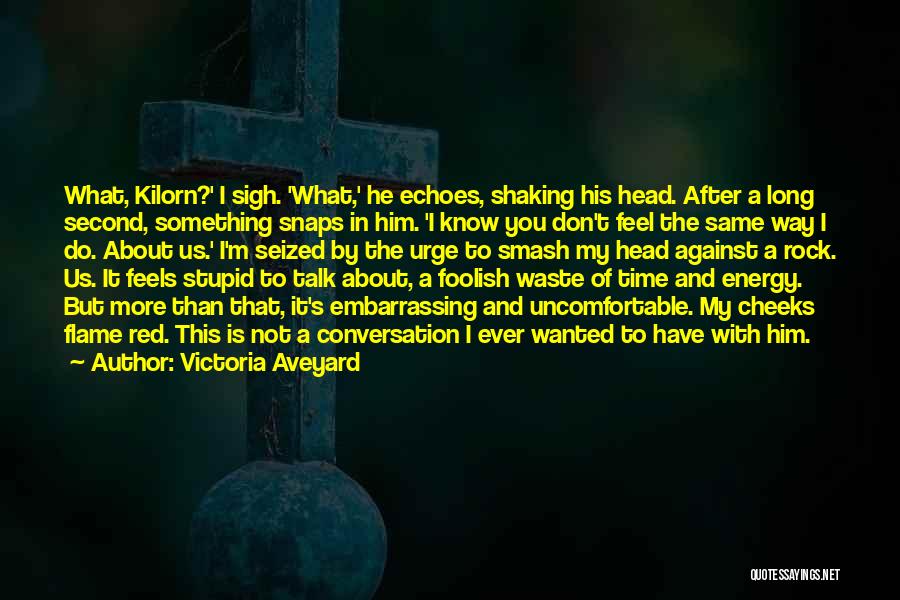 Victoria Aveyard Quotes: What, Kilorn?' I Sigh. 'what,' He Echoes, Shaking His Head. After A Long Second, Something Snaps In Him. 'i Know