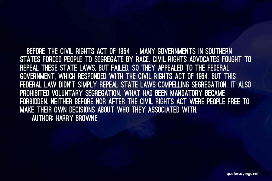 Harry Browne Quotes: [before The Civil Rights Act Of 1964], Many Governments In Southern States Forced People To Segregate By Race. Civil Rights