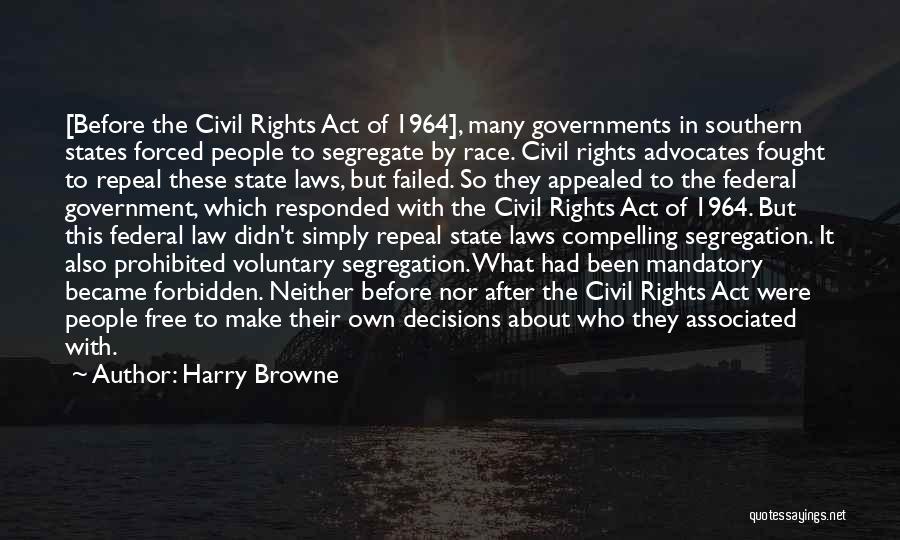 Harry Browne Quotes: [before The Civil Rights Act Of 1964], Many Governments In Southern States Forced People To Segregate By Race. Civil Rights