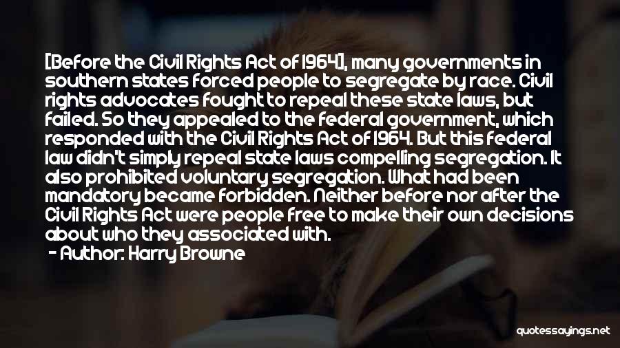 Harry Browne Quotes: [before The Civil Rights Act Of 1964], Many Governments In Southern States Forced People To Segregate By Race. Civil Rights