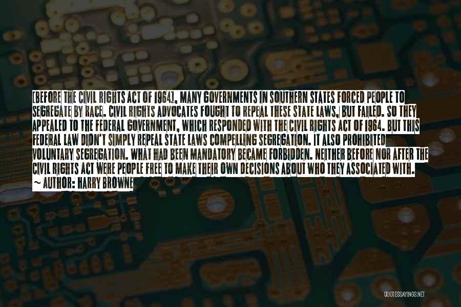 Harry Browne Quotes: [before The Civil Rights Act Of 1964], Many Governments In Southern States Forced People To Segregate By Race. Civil Rights