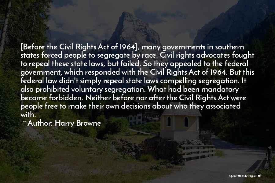 Harry Browne Quotes: [before The Civil Rights Act Of 1964], Many Governments In Southern States Forced People To Segregate By Race. Civil Rights