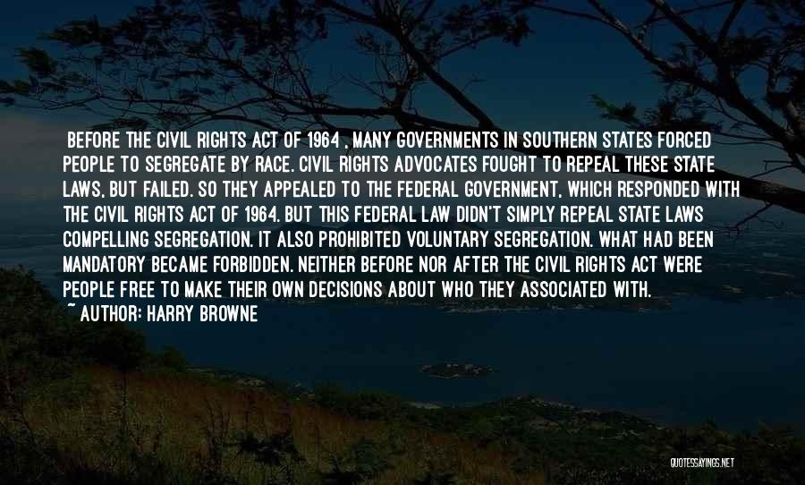 Harry Browne Quotes: [before The Civil Rights Act Of 1964], Many Governments In Southern States Forced People To Segregate By Race. Civil Rights