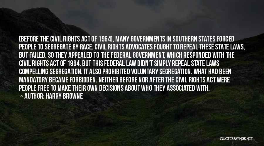 Harry Browne Quotes: [before The Civil Rights Act Of 1964], Many Governments In Southern States Forced People To Segregate By Race. Civil Rights