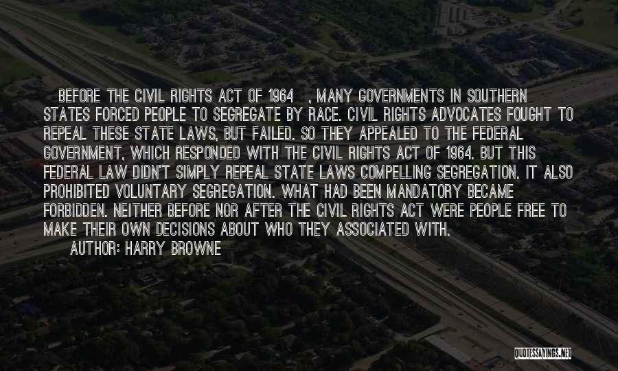 Harry Browne Quotes: [before The Civil Rights Act Of 1964], Many Governments In Southern States Forced People To Segregate By Race. Civil Rights